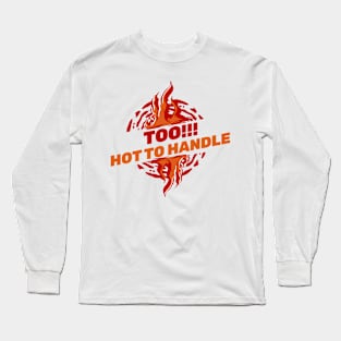 TOO!!! HOT TO HANDLE Long Sleeve T-Shirt